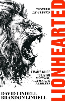 Lionhearted: A Man's Guide to Living Focused, Fulfilled, and Fearless by Lindell, David
