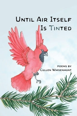 Until Air Itself Is Tinted by Whisenhunt, Cullen