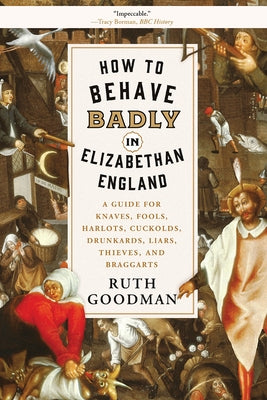 How to Behave Badly in Elizabethan England: A Guide for Knaves, Fools, Harlots, Cuckolds, Drunkards, Liars, Thieves, and Braggarts Paperback Liveright Publishing Corporation