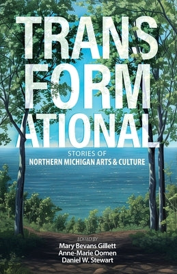 Transformational: Stories of Northern Michigan Arts & Culture by Oomen, Anne-Marie