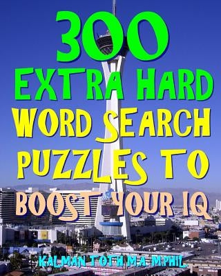 300 Extra Hard Word Search Puzzles to Boost Your IQ: Be Smarter & Live Longer by Toth M. a. M. Phil, Kalman