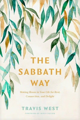 The Sabbath Way: Making Room in Your Life for Rest, Connection, and Delight by West, Travis