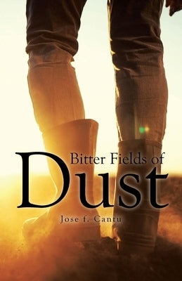 Bitter Fields of Dust by Cantu, Jose F.