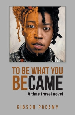 To be what you became: A time travel novel Paperback Xlibris Us