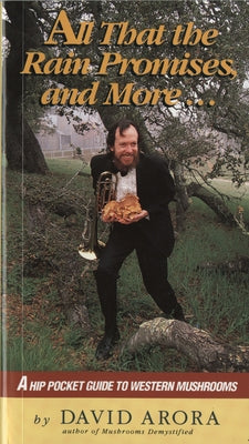 All That the Rain Promises and More: A Hip Pocket Guide to Western Mushrooms Paperback Ten Speed Press