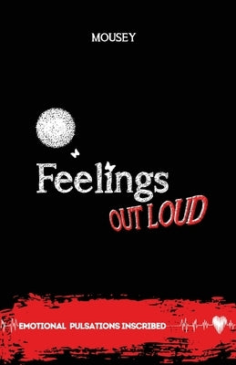 Feelings Out Loud: "Emotional Pulsations Inscribed" Poetry by Mousey