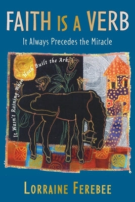 Faith Is a Verb: It Always Precedes the Miracle by Ferebee, Lorraine