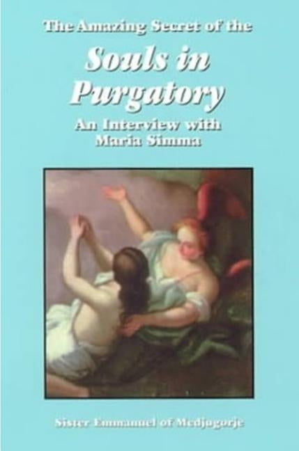 The Amazing Secret of the Souls in Purgatory: An Interview with Maria Simma by Maillard, Sr. Emmanuel