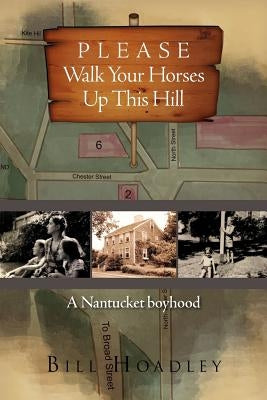 Please Walk Your Horses Up This Hill: A Nantucket Boyhood by Hoadley, Bill