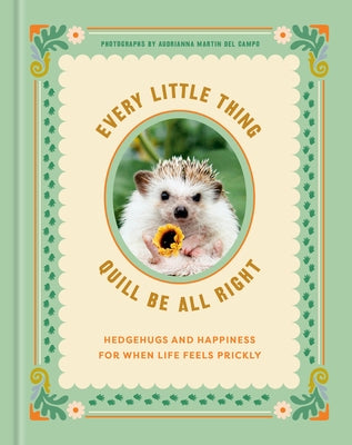 Every Little Thing Quill Be All Right: Hedgehugs and Happiness for When Life Feels Prickly: Positive Affirmations by Ink &. Willow