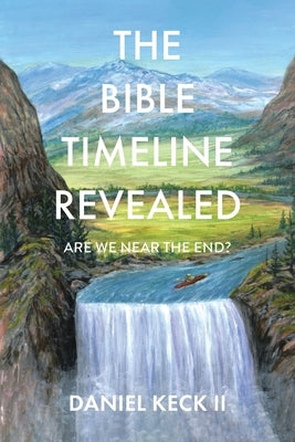 The Bible Timeline Revealed: Are We near the End? by Keck, Daniel, II