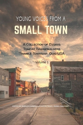 Young Voices from a Small Town: A COLLECTION OF ESSAYS TOMCAT BRIDGEBUILDERS TRIMBLE TOWNSHIP OHIO USA Volume 1 by Handa, Rebecca