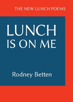 Lunch Is on Me: The New Lunch Poems by Betten, Rodney