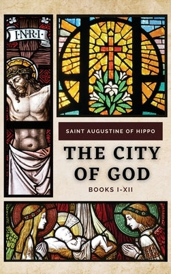 The City of God: Books I-XII by Saint Augustine of Hippo