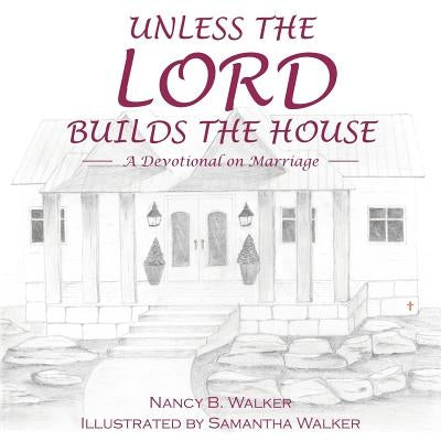 Unless the Lord Builds the House: A Devotional on Marriage by Walker, Nancy B.