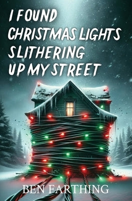 I Found Christmas Lights Slithering Up My Street by Farthing, Ben