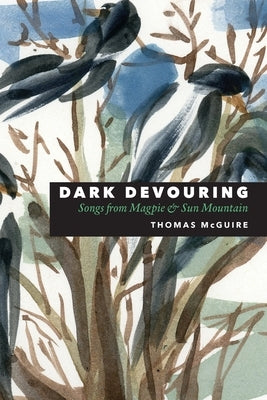 Dark Devouring: Songs from Magpie & Sun Mountain by McGuire, Thomas