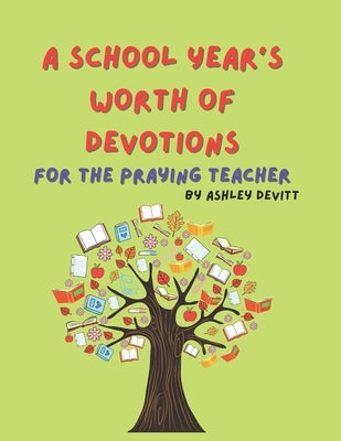 A School Year's Worth of Devotions for the Praying Teacher by Devitt, Ashley Marie