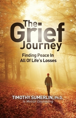 Grief Journey: Finding Peace in All of Life's Losses by Sumerlin, Timothy