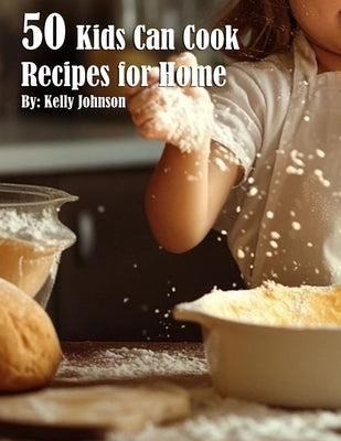 50 Kids Can Cook Recipes for Home by Johnson, Kelly