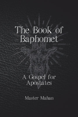 The Book of Baphomet: A Gospel for Apostates by Mahan, Master