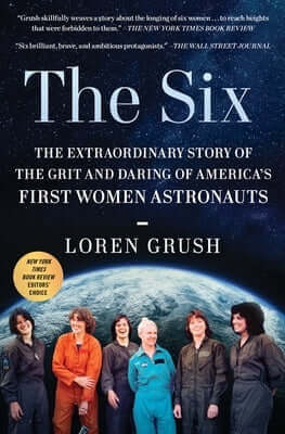 The Six: The Extraordinary Story of the Grit and Daring of America's First Women Astronauts Paperback Scribner Book Company