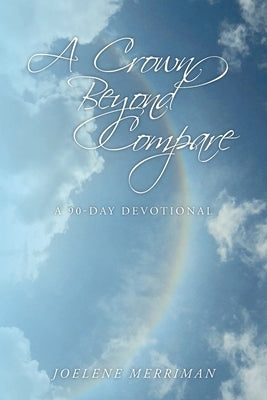 A Crown Beyond Compare: A 90-Day Devotional by Merriman, Joelene