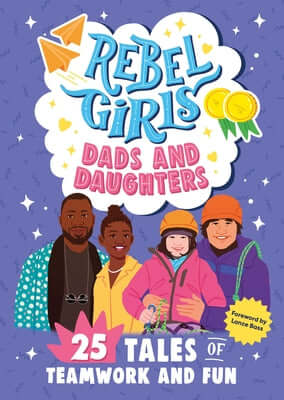 Rebel Girls Dads and Daughters: 25 Tales of Teamwork and Fun Paperback DK Publishing (Dorling Kindersley)
