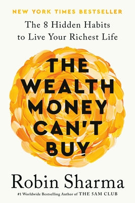 The Wealth Money Can't Buy: The 8 Hidden Habits to Live Your Richest Life by Sharma, Robin