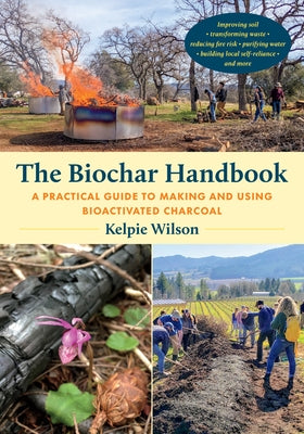 The Biochar Handbook: A Practical Guide to Making and Using Bioactivated Charcoal Paperback Chelsea Green Publishing Company