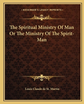The Spiritual Ministry of Man or the Ministry of the Spirit-Man Paperback Kessinger Publishing