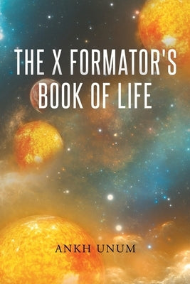 The X Formator's Book Of Life by Unum, Ankh