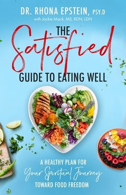 The Satisfied Guide to Eating Well: A Healthy Plan for Your Spiritual Journey Toward Food Freedom by Epstein, Rhona