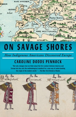 On Savage Shores: How Indigenous Americans Discovered Europe by Pennock, Caroline Dodds