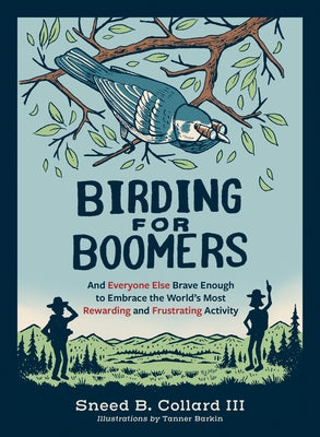 Birding for Boomers: And Everyone Else Brave Enough to Embrace the World's Most Rewarding and Frustrating Activity Paperback Mountaineers Books