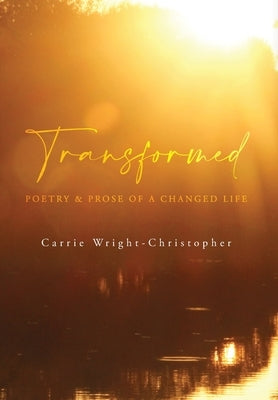 Transformed: Poetry & Prose of a Changed Life by Wright-Christopher, Carrie