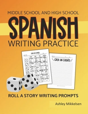 Middle School and High School Spanish Writing Exercises: Roll a Story Spanish Writing Practice by Mikkelsen, Ashley