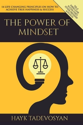 The Power Of Mindset: 14 Life Changing Principles on How to Achieve True Happiness and Success by Tadevosyan, Hayk