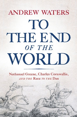 To the End of the World: Nathanael Greene, Charles Cornwallis, and the Race to the Dan Paperback Westholme Publishing