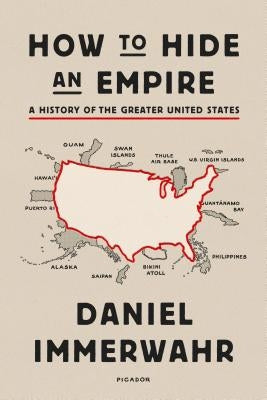 How to Hide an Empire: A History of the Greater United States Paperback Picador USA