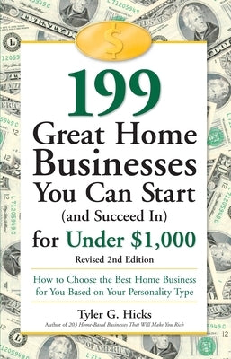 199 Great Home Businesses You Can Start (and Succeed In) for Under $1,000: How to Choose the Best Home Business for You Based on Your Personality Type by Hicks, Tyler G.