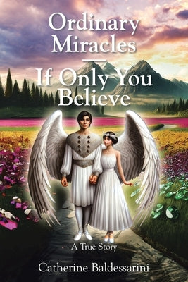 Ordinary Miracles - If Only You Believe: A True Story by Baldessarini, Catherine