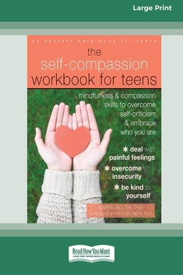 Self-Compassion Workbook for Teens: Mindfulness and Compassion Skills to Overcome Self-Criticism and Embrace Who You Are [Standard Large Print 16 Pt E by Bluth, Karen