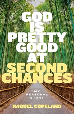 God is Pretty Good at Second Chances: My Personal Story by Copeland, Raquel