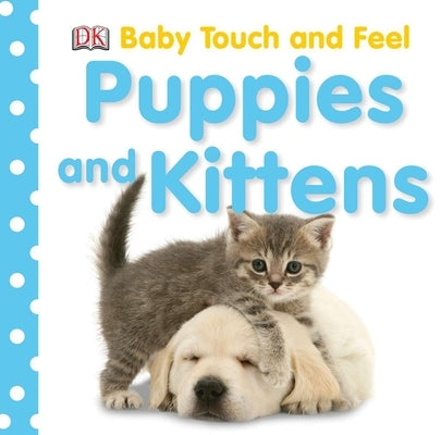Baby Touch and Feel: Puppies and Kittens Board Book DK Publishing (Dorling Kindersley)