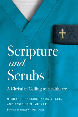 Scripture and Scrubs: A Christian Calling to Healthcare by Sherr, Michael E.