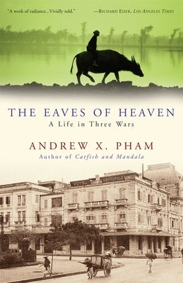 The Eaves of Heaven: A Life in Three Wars by Pham, Andrew X.