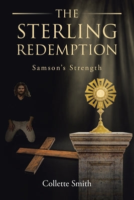 The Sterling Redemption: Samson's Strength by Smith, Collette