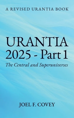 Urantia 2025 Part 1, A Revised Urantia Book by F. Covey, Joel