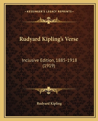 Rudyard Kipling's Verse: Inclusive Edition, 1885-1918 (1919) Paperback Kessinger Publishing